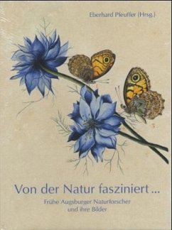 Von der Natur fasziniert .... Frühe Augsburger Naturforscher und ihre Bilder