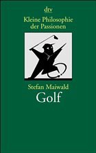 Kleine Philosophie der Passionen, Golf - Maiwald, Stefan