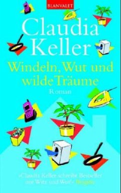 Windeln, Wut und wilde Träume - Keller, Claudia