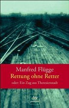 Rettung ohne Retter oder: Ein Zug aus Theresienstadt - Flügge, Manfred
