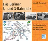 Das Berliner U- und S-Bahnnetz. Eine Geschichte in Streckenplänen von 1888 bis heute.