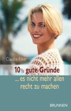 10 1/2 gute Gründe, es nicht mehr allen recht zu machen - Filker, Claudia