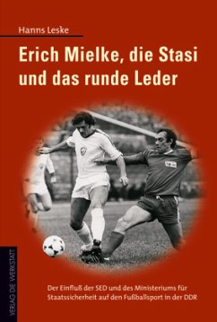 Erich Mielke, die Stasi und das runde Leder - Leske, Hanns