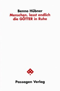 Menschen, lasst endlich die GÖTTER in Ruhe - Hübner, Benno