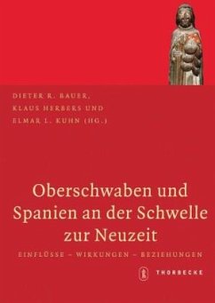 Oberschwaben und Spanien an der Schwelle zur Neuzeit - Bauer, Dieter R / Herbers, Klaus / Kuhn, Elmar L (Hgg.)