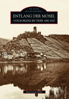 Entlang der Mosel von Koblenz bis Trier 1880 bis 1920 - Gilles, Karl-Josef