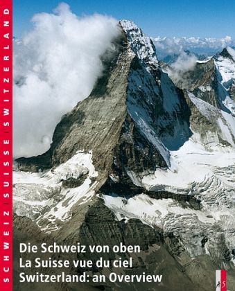 Die Schweiz von oben; La Suisse vue du ciel; Switzerland: an Overview ...