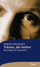 Tränen, die heilen - Hanglberger, Manfred