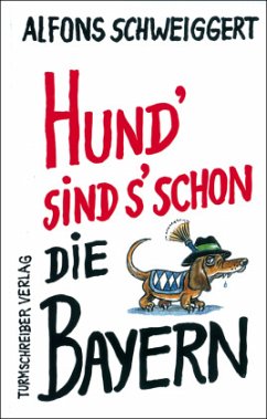 Hund' sind s' schon die Bayern - Schweiggert, Alfons