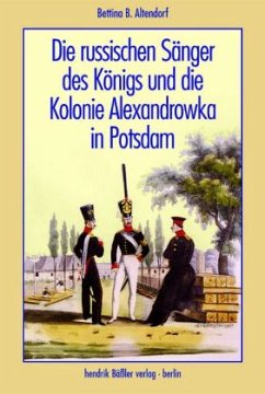 Die russischen Sänger des Königs und die Kolonie Alexandrowka in Potsdam - Altendorf, Bettina B.