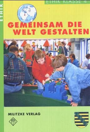 Gemeinsam die Welt gestalten, Klasse 4 / Ethik, Ausgabe Grundschule Sachsen Gemeinsam die Welt gestalten, Klasse 4 / Ethik, Ausgabe Grundschule Sachsen