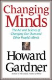 Changing Minds: The Art and Science of Changing Our Own and Other People's Minds