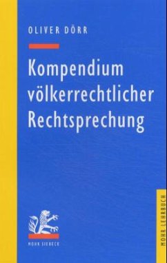 Kompendium völkerrechtlicher Rechtsprechung - Dörr, Oliver