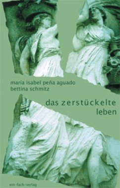 Das zerstückelte Leben - Schmitz, Bettina;Pena Aguado, Maria I