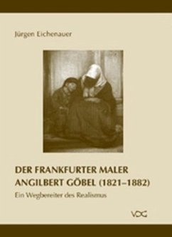 Der Frankfurter Maler Angilbert Göbel (1821 - 1882) - Eichenauer, Jürgen