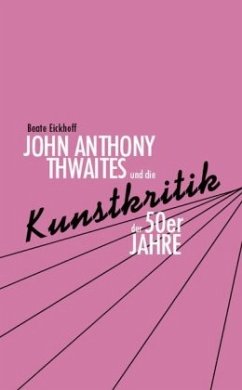 John Anthony Thwaites und die Kunstkritik der 50er Jahre - Eickhoff, Beate