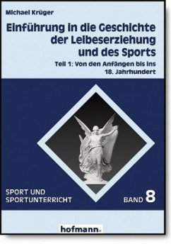 Von den Anfängen bis ins 18. Jahrhundert / Einführung in die Geschichte der Leibeserziehung und des Sports Bd.1 - Krüger, Michael