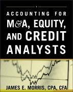 Accounting for M&A, Equity, and Credit Analysts - Morris, James E.
