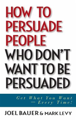 How to Persuade People Who Don't Want to Be Persuaded - Bauer, Joel;Levy, Mark