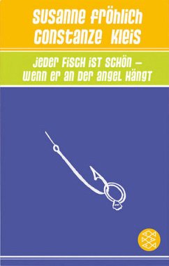 Jeder Fisch ist schön, wenn er an der Angel hängt - Fröhlich, Susanne; Kleis, Constanze