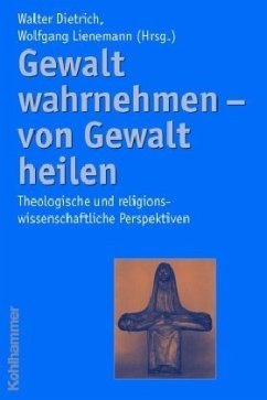 Gewalt wahrnehmen - von Gewalt heilen - Dietrich, Walter / Lienemann, Wolfgang (Hgg.)