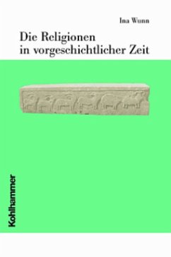 Die Religionen in vorgeschichtlicher Zeit - Wunn, Ina