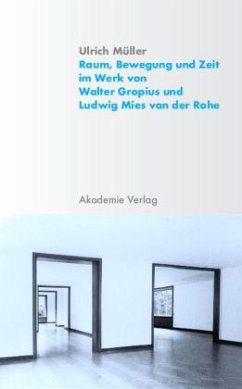 Raum, Bewegung und Zeit im Werk von Walter Gropius und Ludwig Mies van der Rohe - Müller, Ulrich