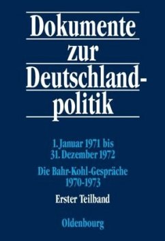 1. Januar 1971 bis 31. Dezember 1972; Die Bahr-Kohl-Gespräche 1970-1973, 2 Teile / Dokumente zur Deutschlandpolitik. Reihe VI: 21. Oktober 1969 bis 1. Oktober 1982 Band 2 - Bundesministerium des Innern und dem Bundesarchiv (Hgg.) / Küsters, Hanns Jürgen / Kaiser, Monika / Jansen, Hans-Heinrich / Hofmann, Daniel (Bearb.)