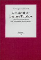 Die Moral der Daytime Talkshow - Spetsmann-Kunkel, Martin