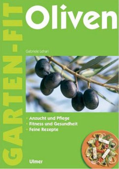 Oliven: Anzucht und Pflege - Fitness und Gesundheit - Feine Rezepte - Lehari, Gabriele