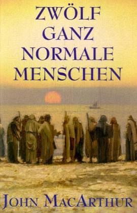 Zwolf Ganz Normale Menschen Von John F Macarthur Portofrei Bei Bucher De Bestellen