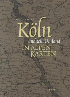Köln und sein Umland in alten Karten - Schwarz, Uwe