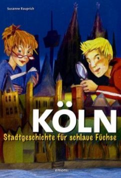 Köln, Stadtgeschichte für schlaue Füchse - Rauprich, Susanne