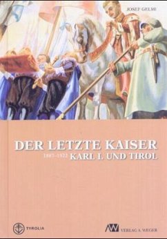 Der letzte Kaiser Karl I. (1887-1922) und Tirol - Gelmi, Josef