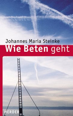Wie Beten geht - Steinke, Johannes M.