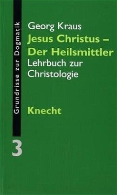 Grundrisse zur Dogmatik / Jesus Christus - Der Heilsmittler / Grundrisse zur Dogmatik 3 - Kraus, Georg