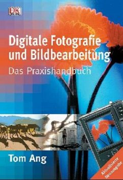 Digitale Fotografie und Bildbearbeitung - Ang, Tom