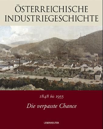 1848 bis 1955: Die verpasste Chance / Österreichische Industriegeschichte Bd.2