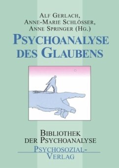 Psychoanalyse des Glaubens - Gerlach, Alf / Schlösser, Anne-Marie / Springer, Anne (Hgg.)