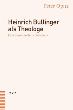 Heinrich Bullinger als Theologe - Opitz, Peter