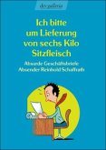 Ich bitte um Lieferung von sechs Kilo Sitzfleisch Ich bitte um Lieferung von sechs Kilo Sitzfleisch