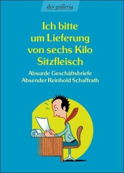 Ich bitte um Lieferung von sechs Kilo Sitzfleisch - Schaffrath, Reinhold Ich bitte um Lieferung von sechs Kilo Sitzfleisch - Schaffrath, Reinhold