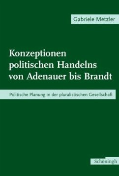 Konzeptionen politischen Handelns von Adenauer bis Brandt - Metzler, Gabriele