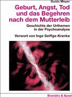 Geburt, Angst, Tod und das Begehren nach dem Mutterleib Geburt, Angst, Tod und das Begehren nach dem Mutterleib