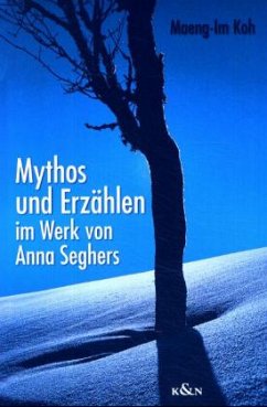 Mythos und Erzählen im Werk Anna Seghers - Koh, Maeng-Im