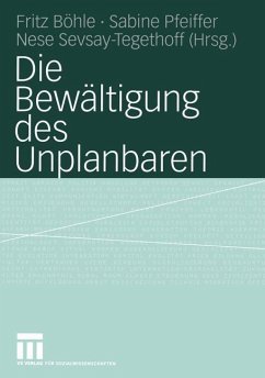 Die Bewältigung des Unplanbaren - Böhle, Fritz / Pfeiffer, Sabine / Sevsay-Tegethoff, Nese (Hgg.)