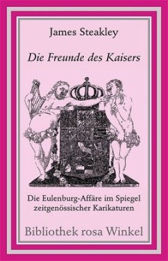 Die Freunde des Kaisers: Die Eulenburg-Affäre im Spiegel zeitgenössischer Karikaturen (Bibliothek rosa Winkel)
