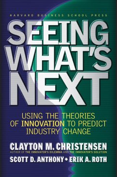 Seeing What's Next: Using the Theories of Innovation to Predict Industry Change - Christensen, Clayton M.; Anthony, Scott D.; Roth, Erik A.