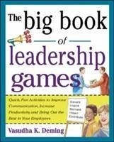 The Big Book of Leadership Games: Quick, Fun Activities to Improve Communication, Increase Productivity, and Bring Out the Best in Employees - Deming, Vasudha K