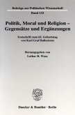 Politik, Moral und Religion - Gegensätze und Ergänzungen.